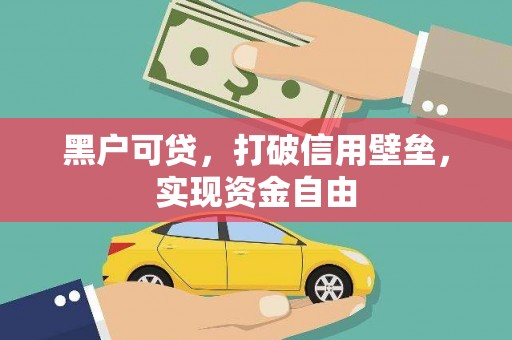 霍城黑户可贷，打破信用壁垒，实现资金自由