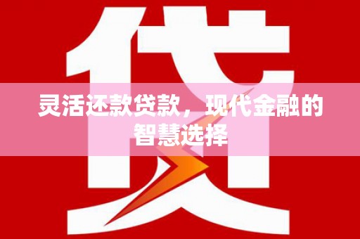 霍城灵活还款贷款，现代金融的智慧选择
