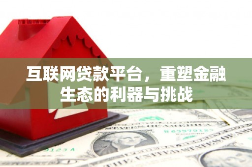 霍城互联网贷款平台，重塑金融生态的利器与挑战