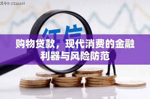 霍城购物贷款，现代消费的金融利器与风险防范