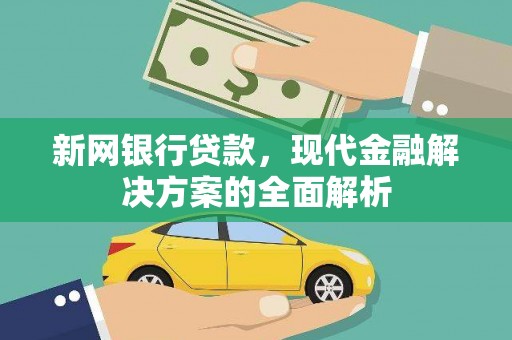 霍城新网银行贷款，现代金融解决方案的全面解析
