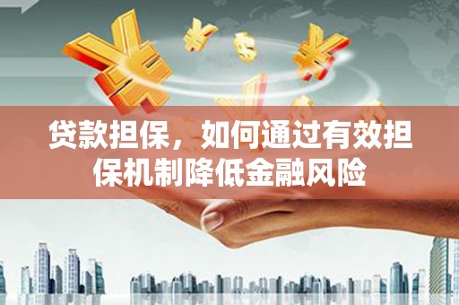 霍城贷款担保，如何通过有效担保机制降低金融风险