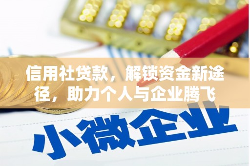 霍城信用社贷款，解锁资金新途径，助力个人与企业腾飞