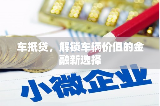霍城车抵贷，解锁车辆价值的金融新选择