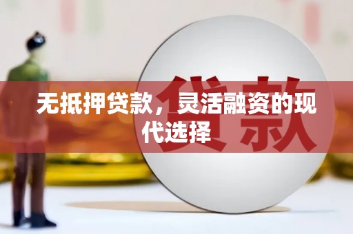 霍城无抵押贷款，灵活融资的现代选择