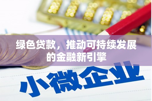 霍城绿色贷款，推动可持续发展的金融新引擎
