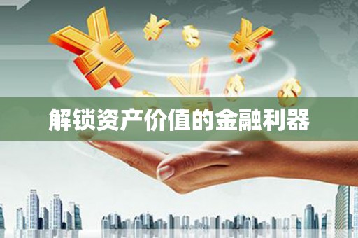 霍城解锁资产价值的金融利器